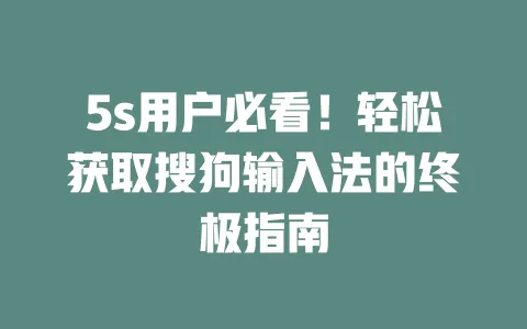 5s用户必看！轻松获取搜狗输入法的终极指南 一