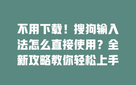 不用下载！搜狗输入法怎么直接使用？全新攻略教你轻松上手 一